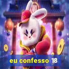 eu confesso 18